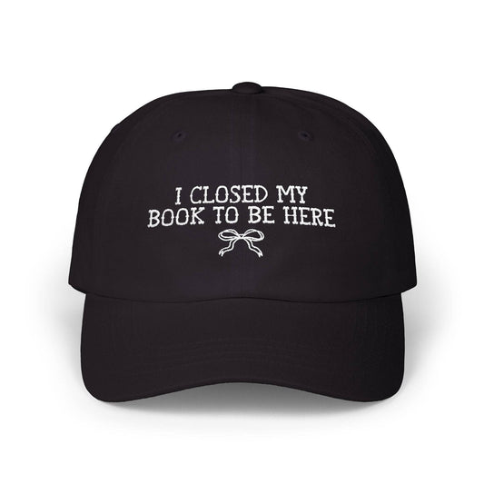 Book Lover Gift Idea: I Closed My Book to Be Here: Black / One size